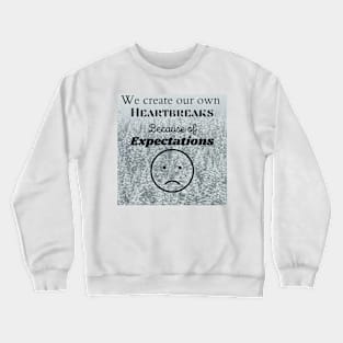 Sometimes we create our own heartbreaks through expectations Crewneck Sweatshirt